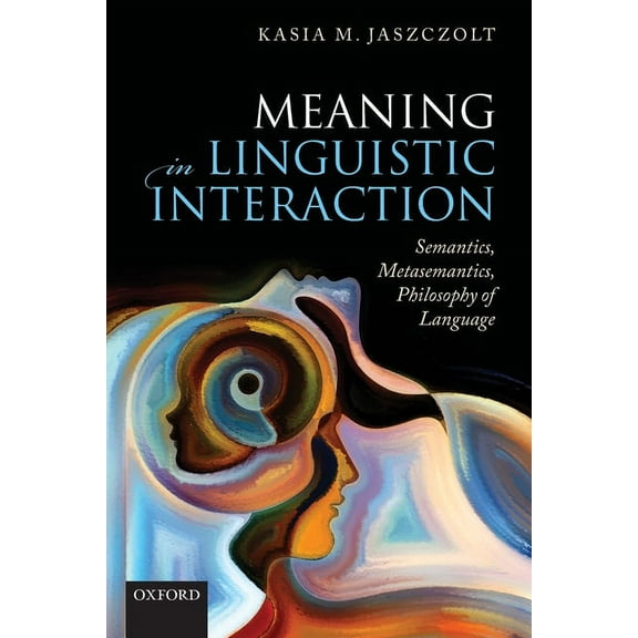 Meaning in Linguistic Interaction: Semantics, Metasemantics, Philosophy of Language, (Paperback)