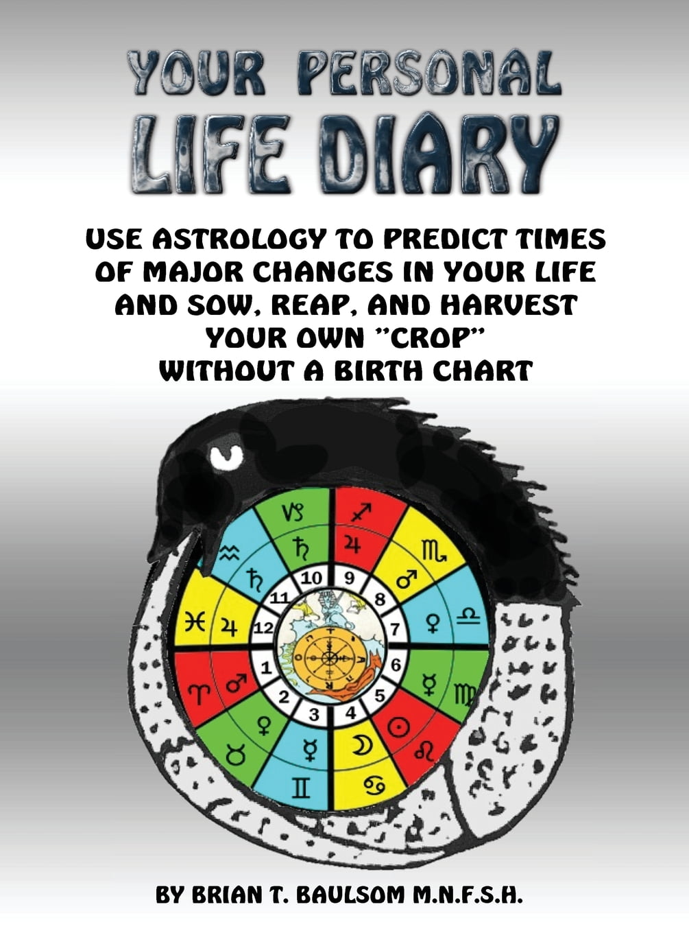 You Personal Life Diary : Use Astrology to predict times of major changes in your life and sow, reap, and harvest your own crop without a Birth Chart ...
