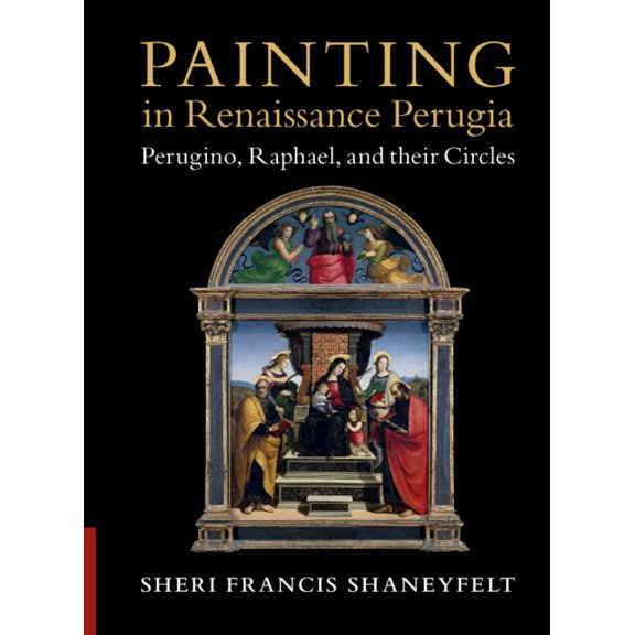 Painting in Renaissance Perugia: Perugino, Raphael, and Their Circles, (Hardcover)