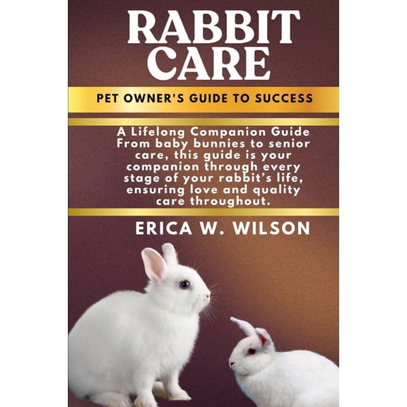 Rabbit Care: Rabbit Care: A Comprehensive Guide to Raising Happy, Healthy, and Loving Companions, (Paperback)