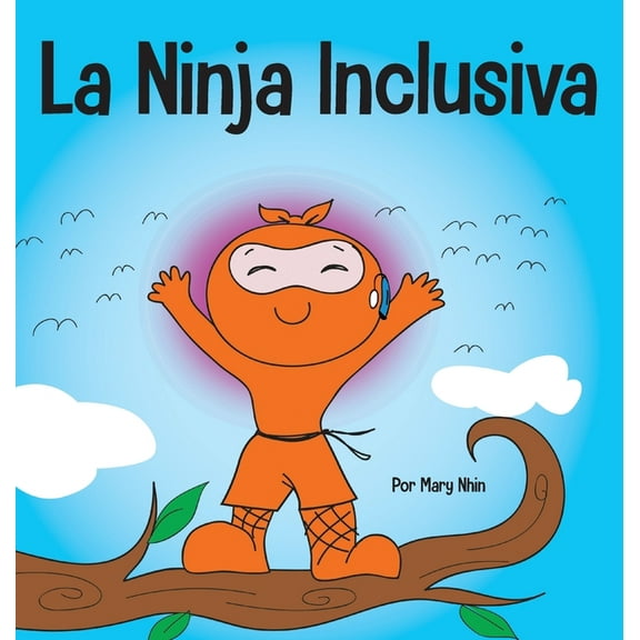 Ninja Life Hacks Spanish La Ninja Inclusiva: Un libro infantil contra el acoso escolar sobre inclusiÃ³n, compasiÃ³n y diversidad, Book 44, (Hardcover)