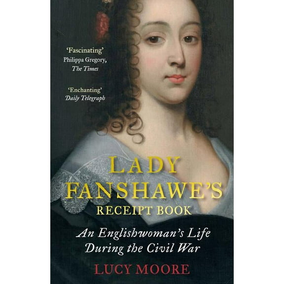 Lady Fanshawe's Receipt Book : An Englishwoman’s Life During the Civil War (Paperback)