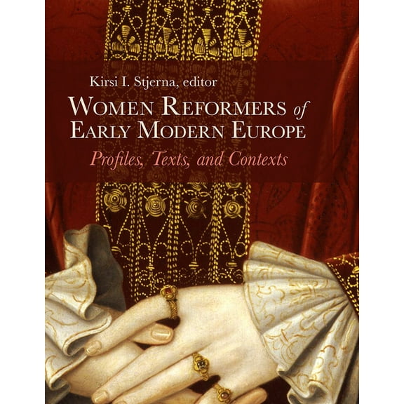 Women Reformers of Early Modern Europe: Profiles, Texts, and Contexts, (Hardcover)