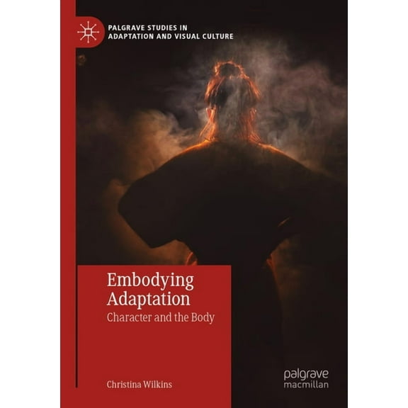Palgrave Studies in Adaptation and Visua Embodying Adaptation: Character and the Body, (Paperback)