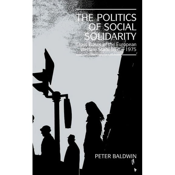 The Politics of Social Solidarity: Class Bases of the European Welfare State, 1875 1975, (Hardcover)