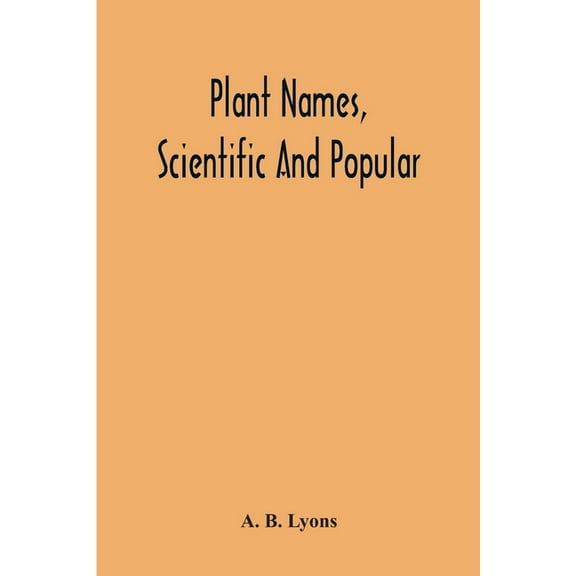 Plant Names, Scientific And Popular, Including In The Case Of Each Plant The Correct Botanical Name In Accordance With T, (Paperback)