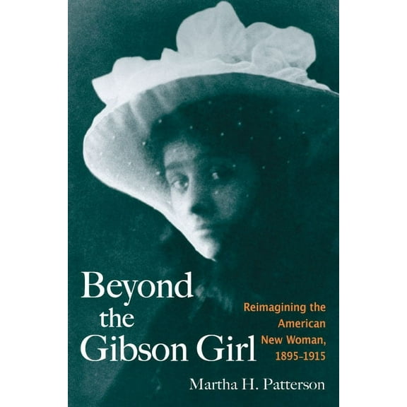 Beyond the Gibson Girl: Reimagining the American New Woman, 1895-1915, (Paperback)