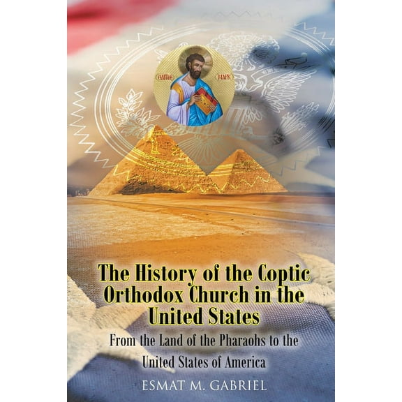 The History of the Coptic Orthodox Church in the United States: From the Land of the Pharaohs to the United States of America