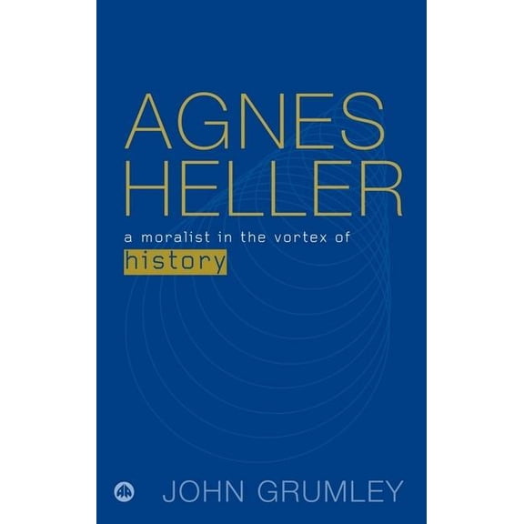 Agnes Heller: A Moralist in the Vortex of History (Paperback)