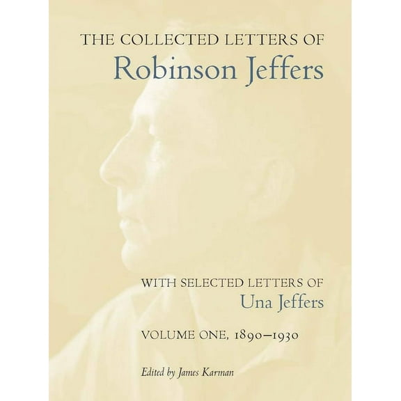 The Collected Letters of Robinson Jeffers, with Selected Letters of Una Jeffers : Volume One, 1890-1930 (Hardcover)