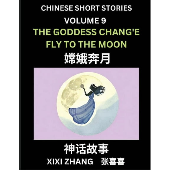 Chinese Short Stories (Part 9) - The Goddess Chang'e Fly to the Moon, Learn Ancient Chinese Myths, Folktales, Shenh, (Paperback)