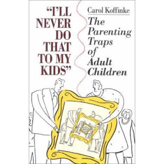 Pre-Owned I'll Never Do that to My Kids: The Parenting Traps of Adult Children (Paperback) 0925190233 9780925190239