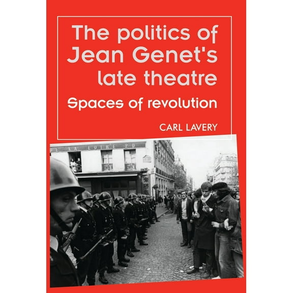 Theatre: Theory - Practice - Performance The Politics of Jean Genet's Late Theatre: Spaces of Revolution, (Hardcover)