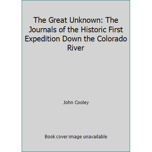 Pre-Owned The Great Unknown: The Journals of the Historic First Expedition Down the Colorado River (Hardcover) 0873584759 9780873584753