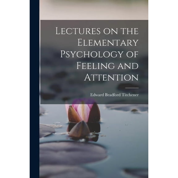 Lectures on the Elementary Psychology of Feeling and Attention, (Paperback)