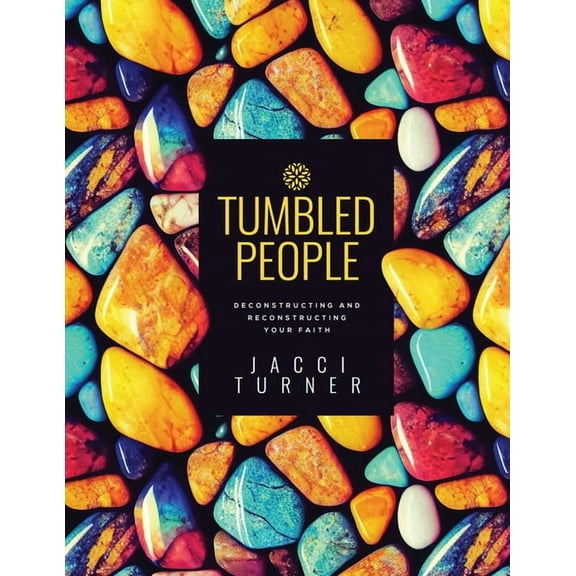 Tumbled People: Deconstructing and Reconstructing Your Faith, (Paperback)