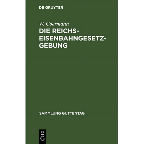 Sammlung Guttentag Die Reichs-Eisenbahngesetzgebung: Textausgabe Mit Anmerkungen Und Sachregister, Book 35, (Hardcover)