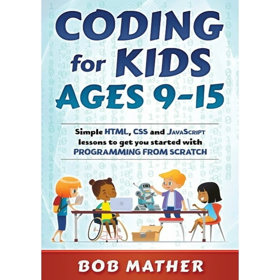Coding for Kids Ages 9-15: Simple HTML, CSS and JavaScript lessons to get you started with Programming from Scratch, (Paperback)