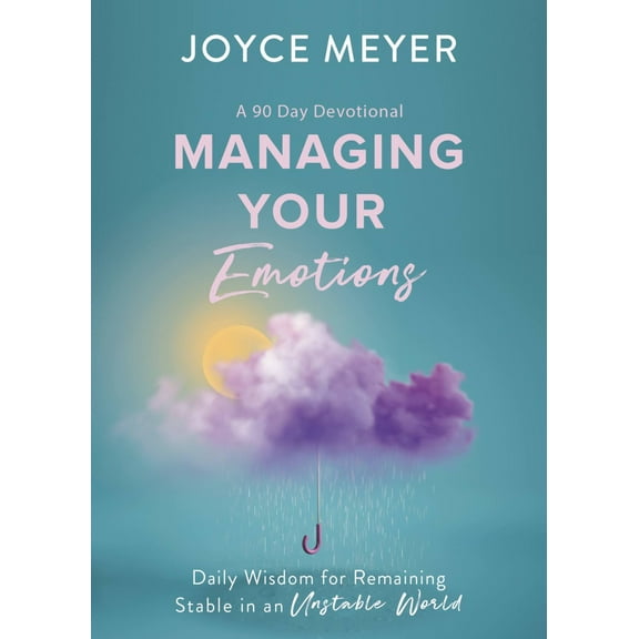 Managing Your Emotions: Daily Wisdom for Remaining Stable in an Unstable World, a 90 Day Devotional (Hardcover)