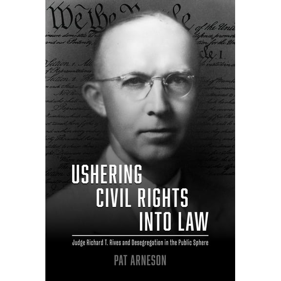 Ushering Civil Rights Into Law: Judge Richard T. Rives and Desegregation in the Public Sphere, (Paperback)