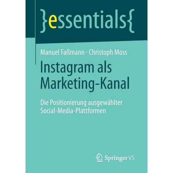 Essentials Instagram ALS Marketing-Kanal: Die Positionierung AusgewÃ¤hlter Social-Media-Plattformen, (Paperback)