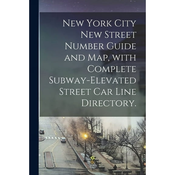 New York City New Street Number Guide and Map, With Complete Subway-elevated Street Car Line Directory. (Paperback)