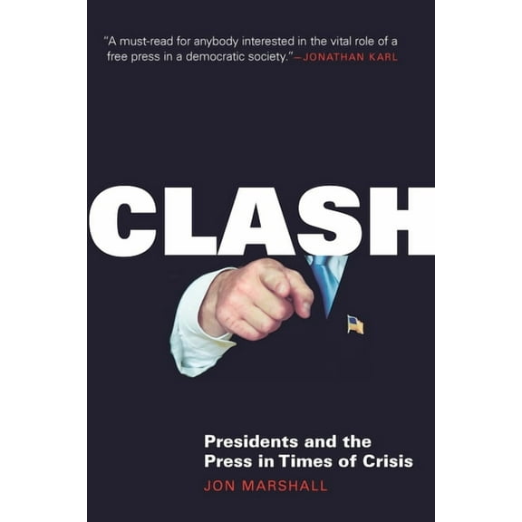 Clash: Presidents and the Press in Times of Crisis, (Hardcover)