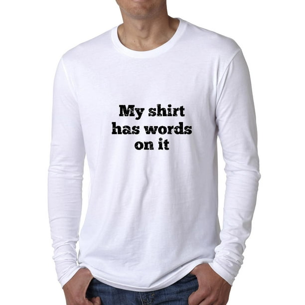 My Shirt Has Words On It - Sarcastic Ironic Funny Men's Long Sleeve Grey  T-Shirt 