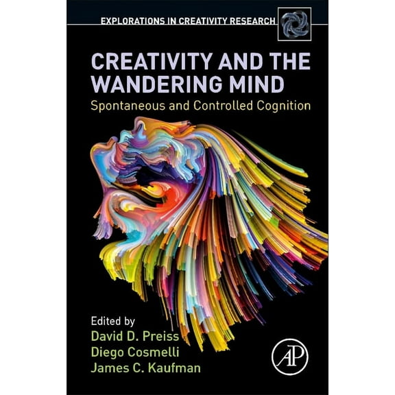 Explorations in Creativity Research Creativity and the Wandering Mind: Spontaneous and Controlled Cognition, (Paperback)