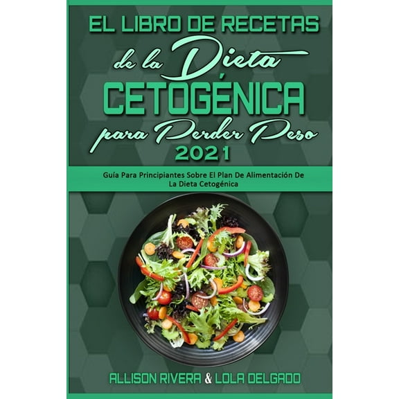 El Libro De Recetas De La Dieta Cetogénica Para Perder Peso 2021: Guía Para Principiantes Sobre El Plan De Alimentación , (Paperback)