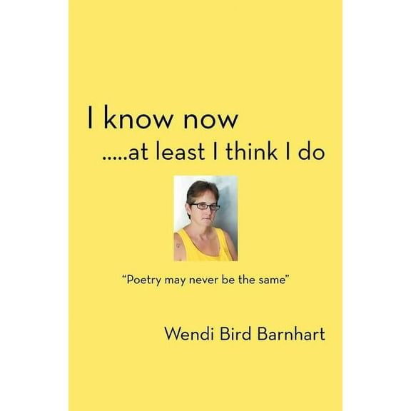 I Know Now at Least I Think I Do : Poetry May Never Be the Same