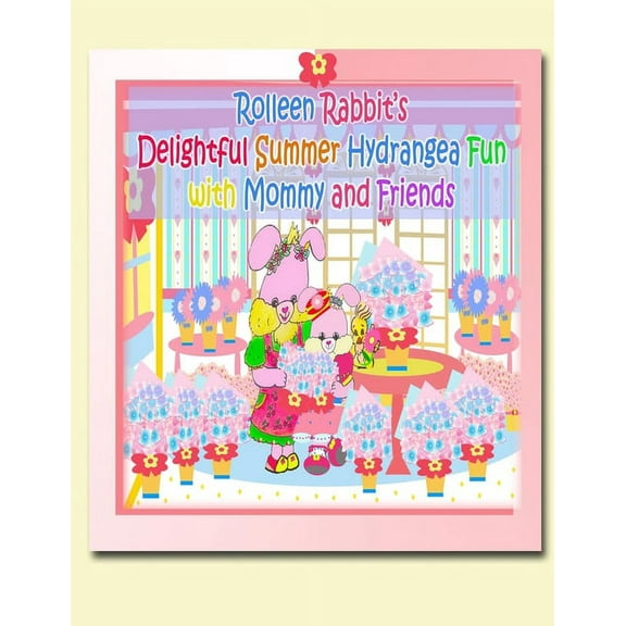 Rolleen Rabbit Collection Rolleen Rabbit's Delightful Summer Hydrangea Fun with Mommy and Friends, Book 19, (Paperback)