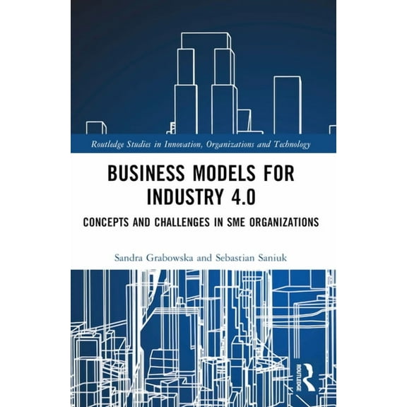 Routledge Studies in Innovation, Organiz Business Models for Industry 4.0: Concepts and Challenges in SME Organizations, (Paperback)