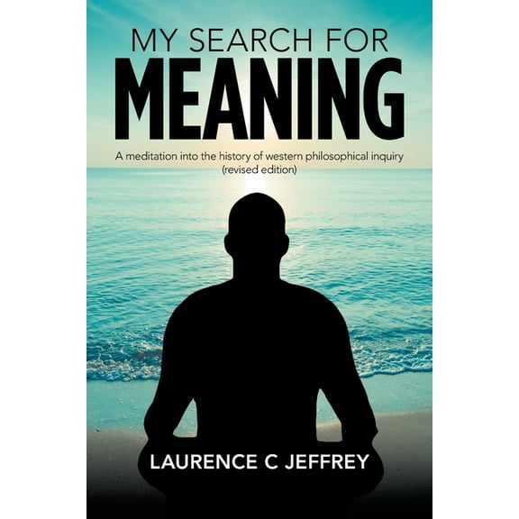 My Search for Meaning: A meditation into the history of western philosophical inquiry (revised edition), (Paperback)