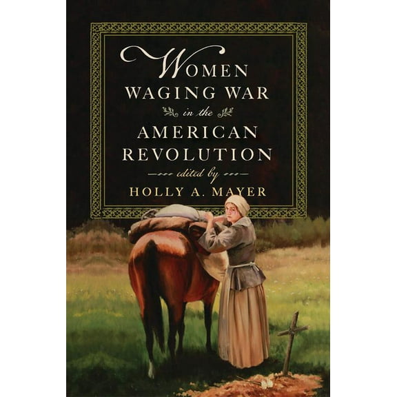 Women Waging War in the American Revolution, (Paperback)