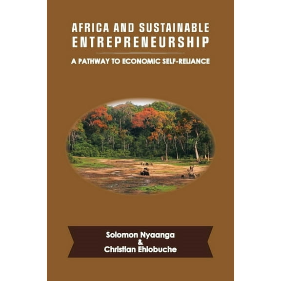 Africa and Sustainable Entrepreneurship: A Pathway to Economic Self-Reliance (Paperback)