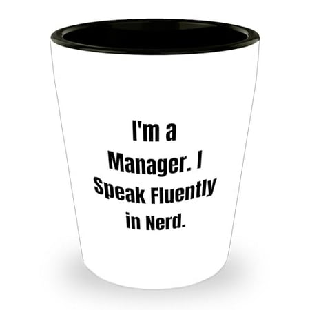 

Gifts from Friends for Managers - I m A Manager. I Speak Fluently In nerd. - Christmas Shot Glass