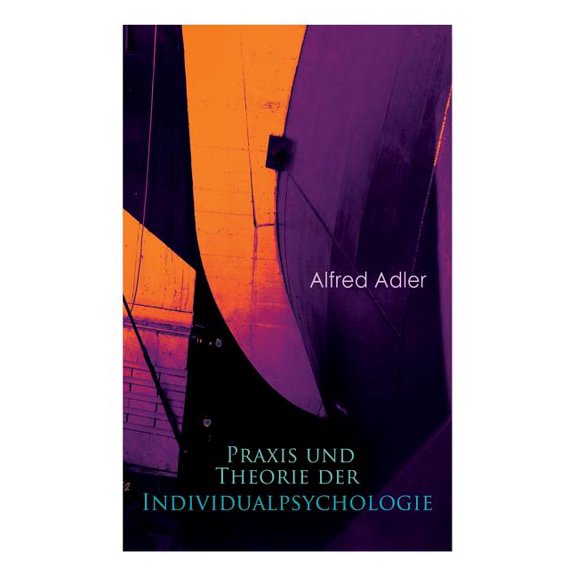 Praxis und Theorie der Individualpsychologie: Zur Einführung in die Psychotherapie für Ãrzte, Psychologen und Lehrer, (Paperback)