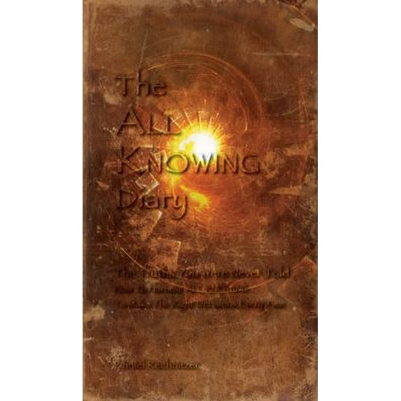 Pre-Owned The All Knowing Diary: The Truths You Were Never Told; How to Harness All Knowing to Make the Right Decisions Every Time (Paperback) 0980782716 9780980782714