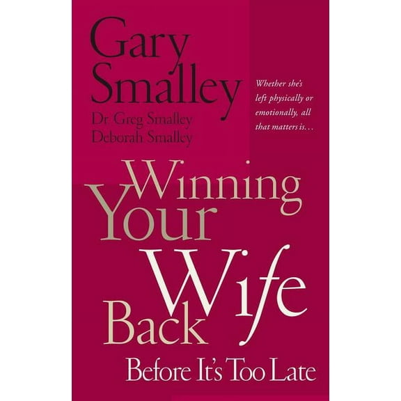 Winning Your Wife Back Before It's Too Late: Whether She's Left Physically or Emotionally All That Matters Is..., (Paperback)