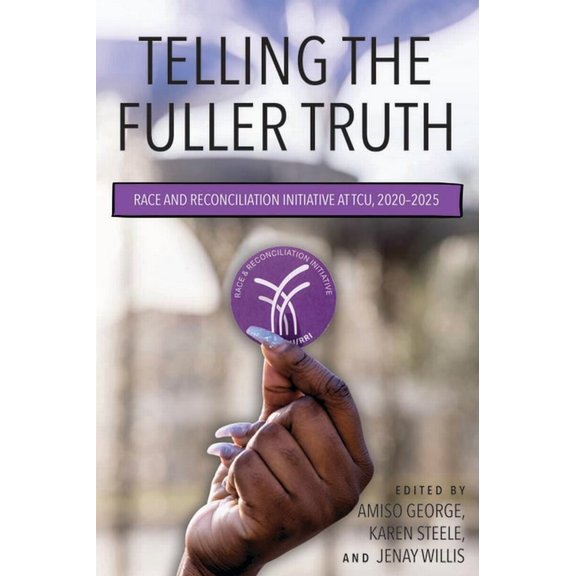 Telling the Fuller Truth: Race and Reconciliation Initiative at Tcu, 2020-2025, (Paperback)