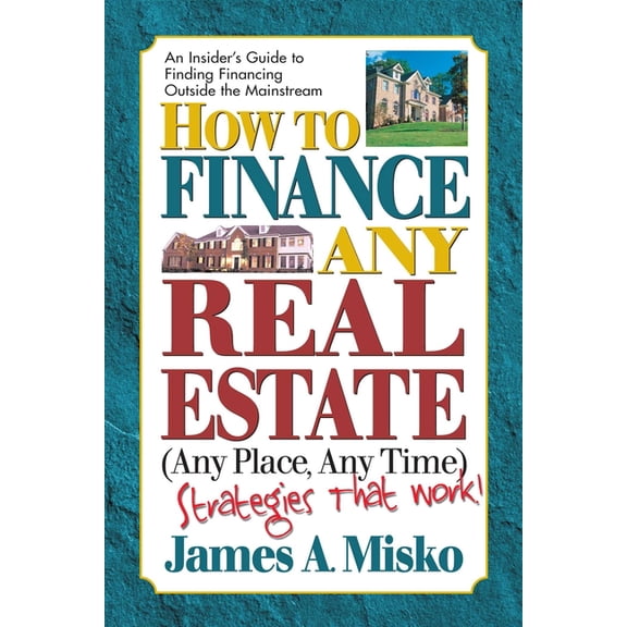 SquareOne Finance Guides How to Finance Any Real Estate, Any Place, Any Time: Strategies That Work, (Paperback)
