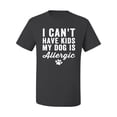 thumbnail image 2 of Wild Bobby, I Can't Have Kids My Dog is Allergic Funny, Dog Lover, Men Graphic Tee, Charcoal, Medium, 2 of 4