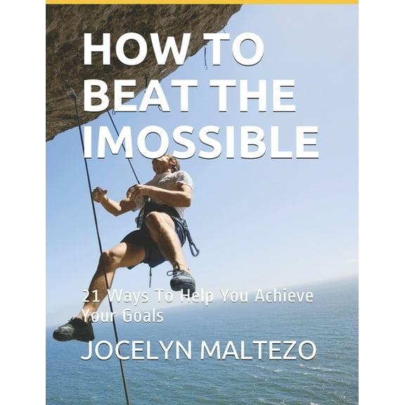 How to beat the impossible: 21 ways to help you achieve your goals (Paperback)