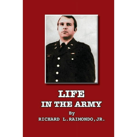 Life In The Army: By Richard L. Raimondo, Jr., (Paperback)