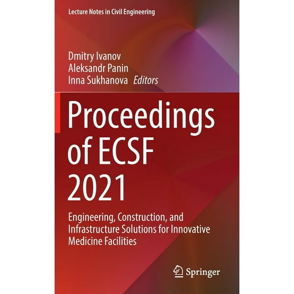 Lecture Notes in Civil Engineering Proceedings of Ecsf 2021: Engineering, Construction, and Infrastructure Solutions for Innovative Medicine Facilities, Book 257, (Hardcover)