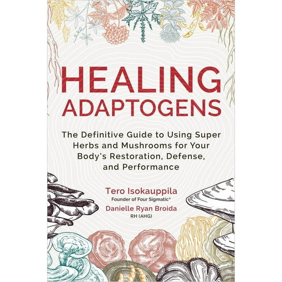 Healing Adaptogens: The Definitive Guide to Using Super Herbs and Mushrooms for Your Body's Restoration, Defense, a, (Paperback)