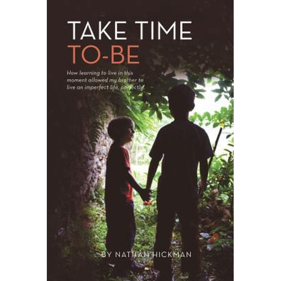 Pre-Owned Take Time To-Be: How learning to live in the moment allowed my brother to live an imperfect life, perfectly (Paperback) 1732843503 9781732843509