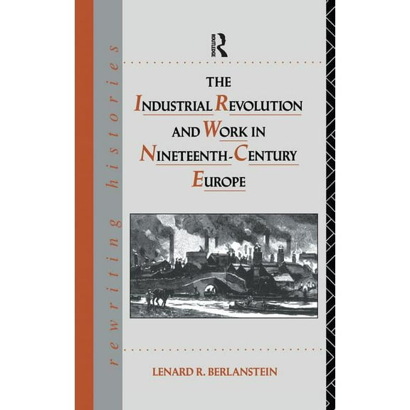 Rewriting Histories The Industrial Revolution and Work in Nineteenth Century Europe, (Hardcover)