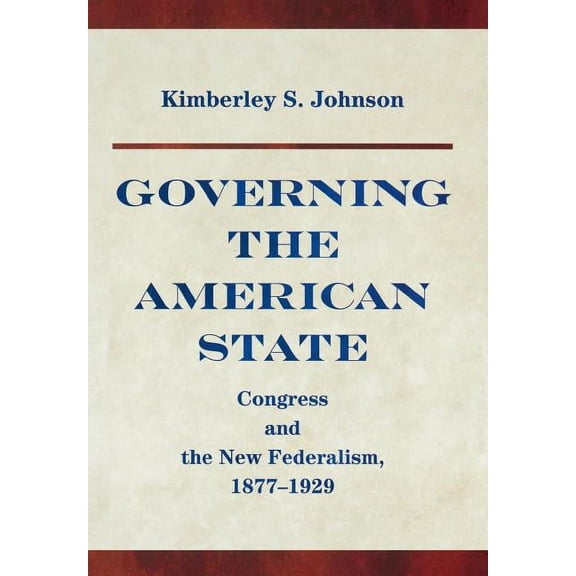 Princeton Studies in American Politics Governing the American State: Congress and the New Federalism, 1877-1929, (Hardcover)